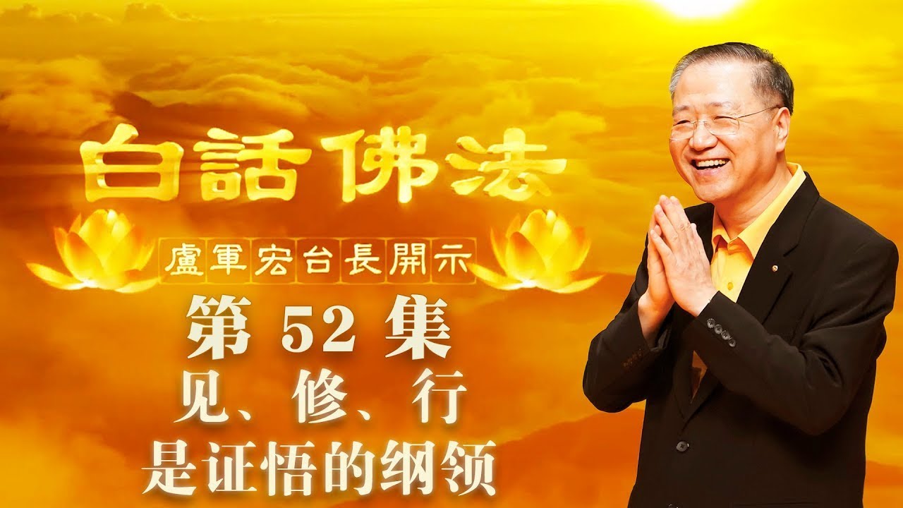 52.  见、修、行是证悟的纲领 2020年4月25日 ～ 白话佛法 第52集