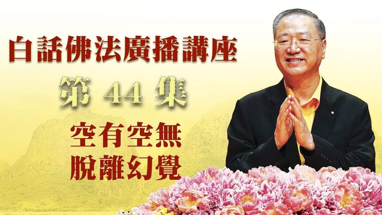 44.  空有空无 脱离幻觉 ～ 白话佛法.广播讲座 第44集